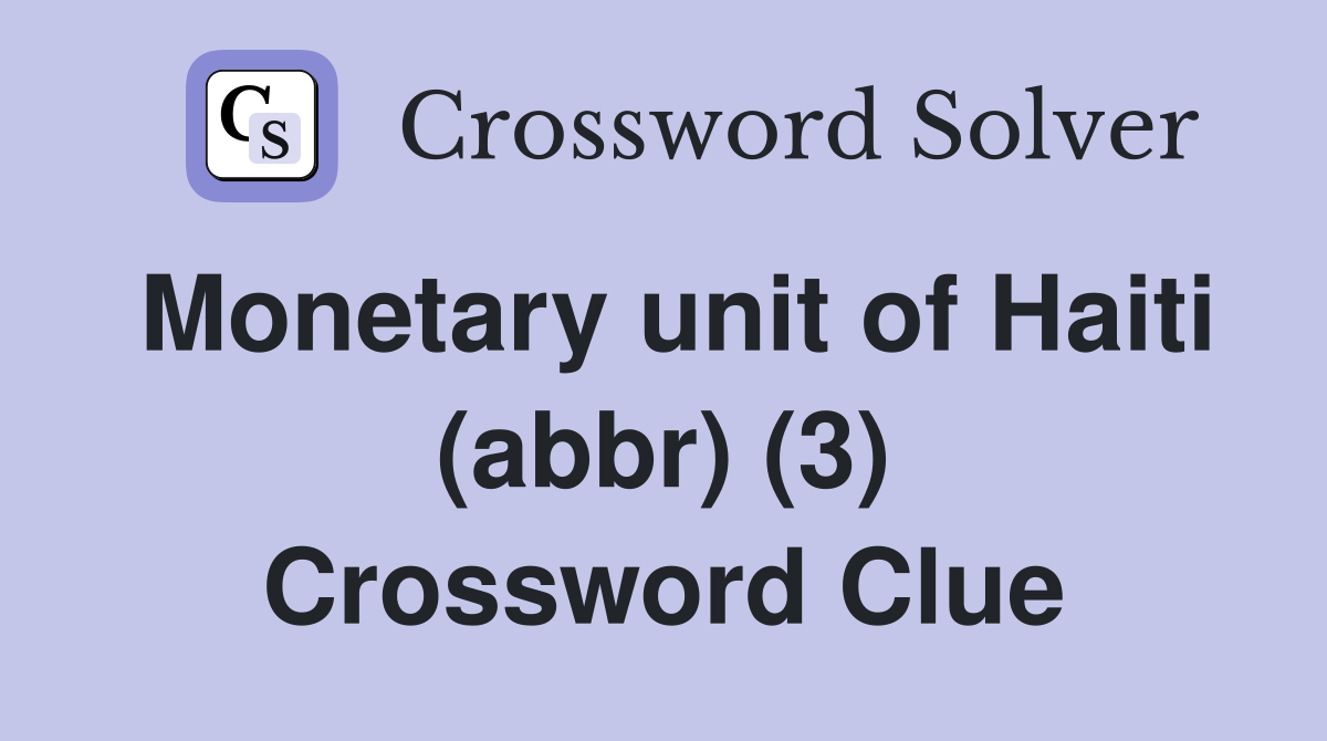 Monetary unit of Haiti (abbr) (3) Crossword Clue Answers Crossword